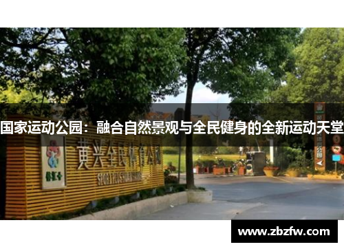 国家运动公园：融合自然景观与全民健身的全新运动天堂