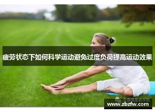 疲劳状态下如何科学运动避免过度负荷提高运动效果