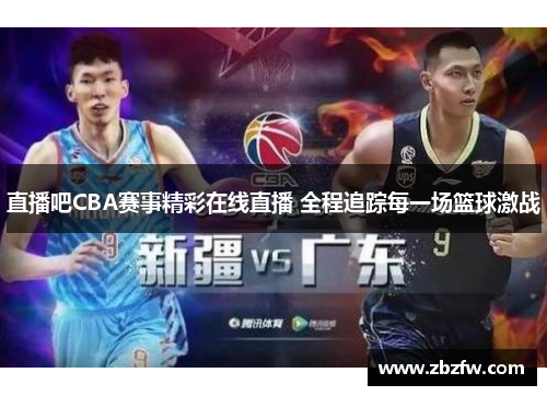 直播吧CBA赛事精彩在线直播 全程追踪每一场篮球激战