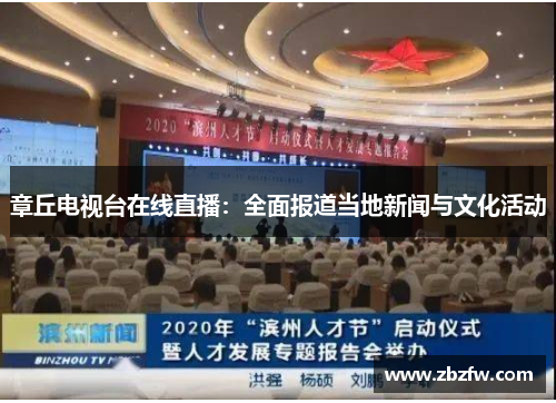 章丘电视台在线直播：全面报道当地新闻与文化活动